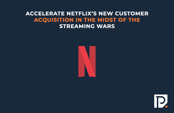 Accelerate Netflix’s new customer acquisition in the midst of the streaming wars