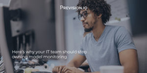 Here’s why your IT team should stop owning model monitoring.